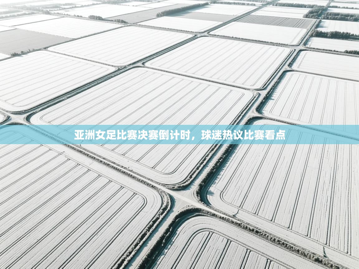 -亚洲女足比赛决赛倒计时，球迷热议比赛看点