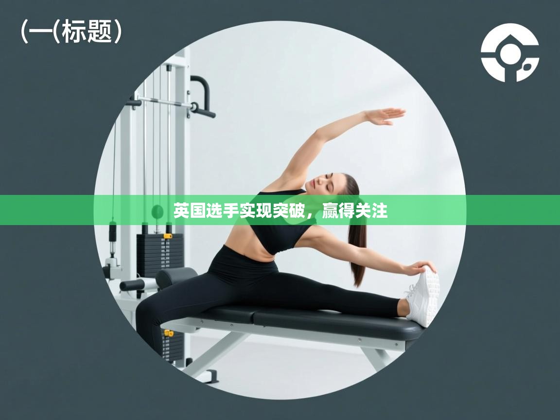 开云体育app评价-英国选手实现突破,赢得关注 第1张