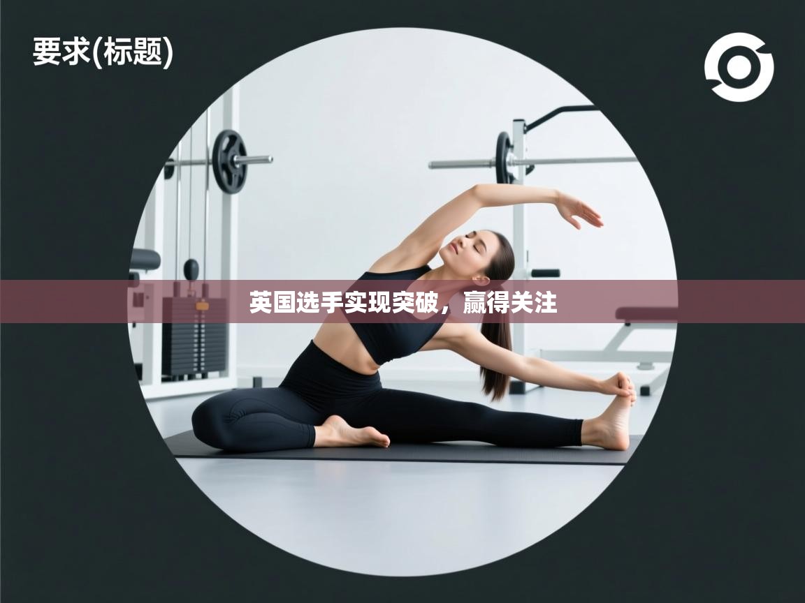 开云体育app评价-英国选手实现突破,赢得关注 第2张