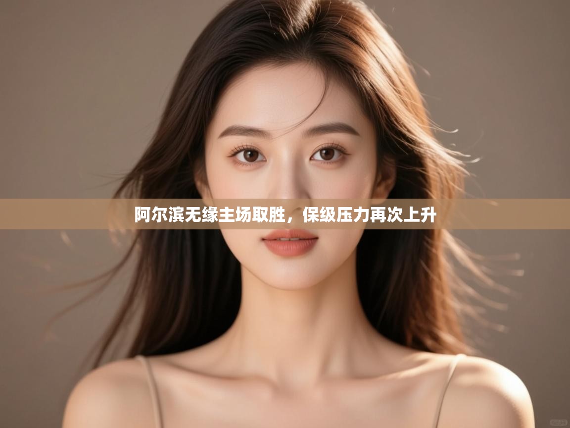 开云体育app评价-阿尔滨无缘主场取胜，保级压力再次上升  第2张