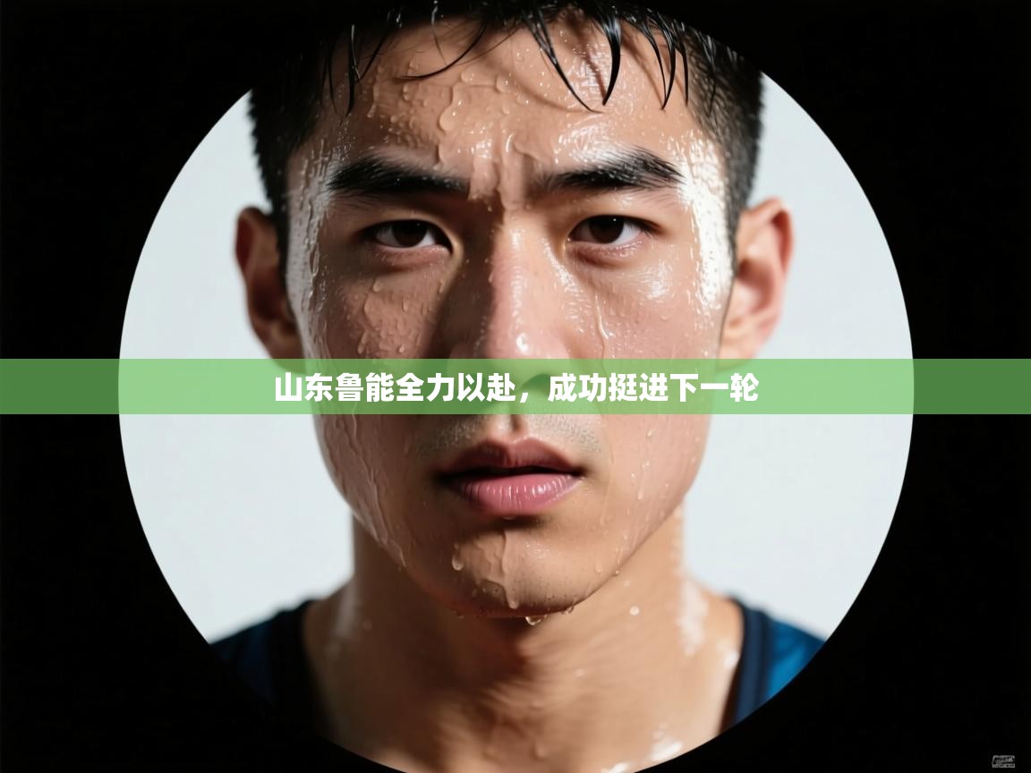 开云体育注册下载-山东鲁能全力以赴，成功挺进下一轮  第2张