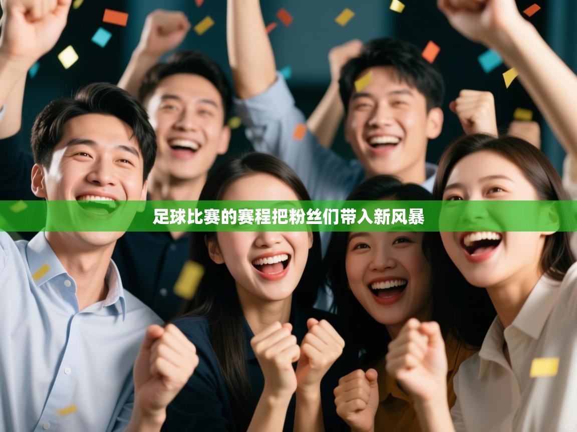 开运体育登录入口-足球比赛的赛程把粉丝们带入新风暴  第4张