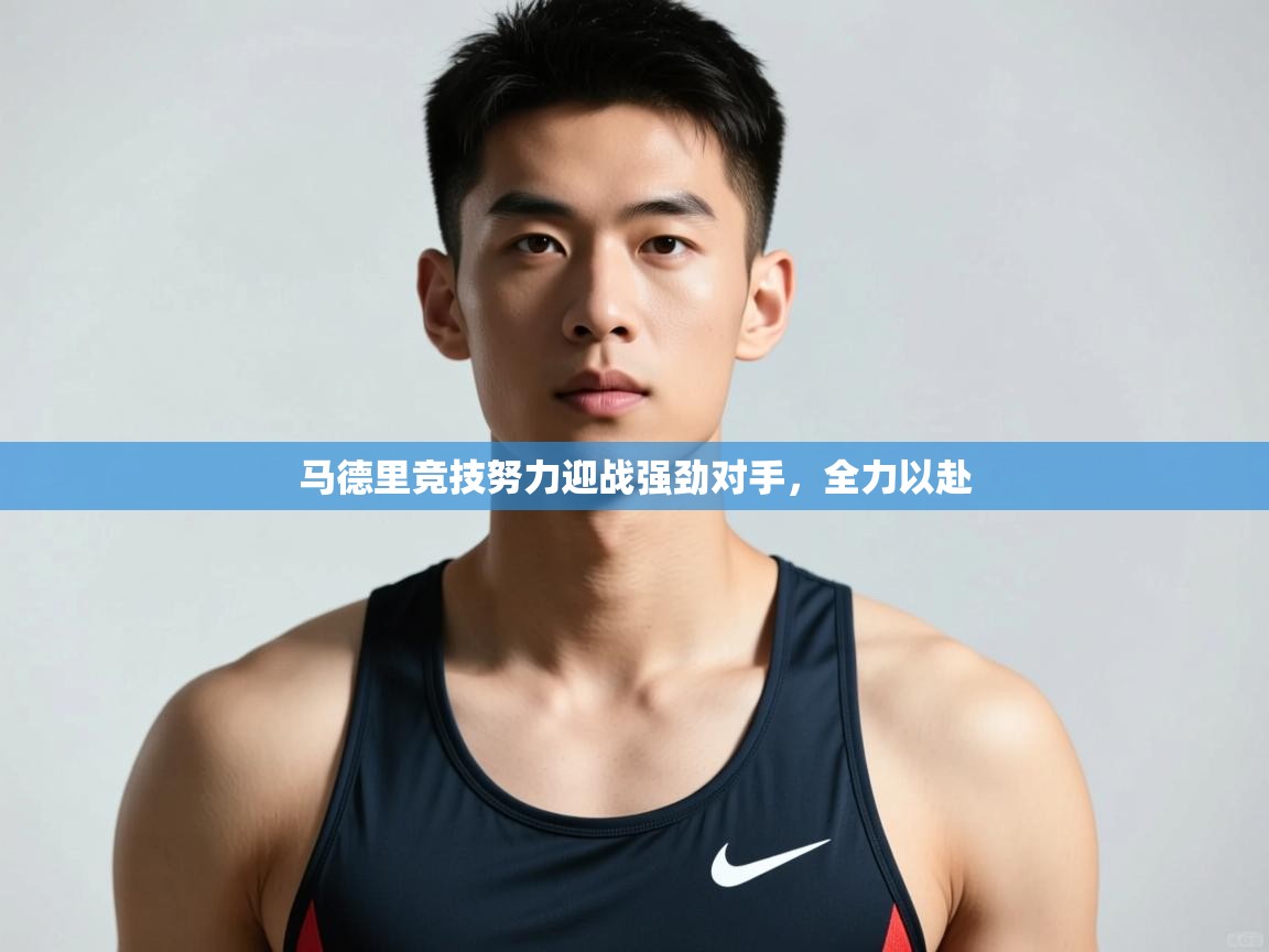 开云体育会员VIP开通-马德里竞技努力迎战强劲对手，全力以赴  第1张