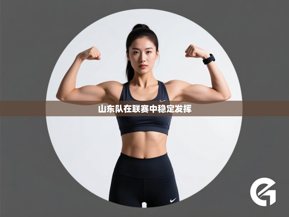 云开体育app官网入口网页版-山东队在联赛中稳定发挥 第4张